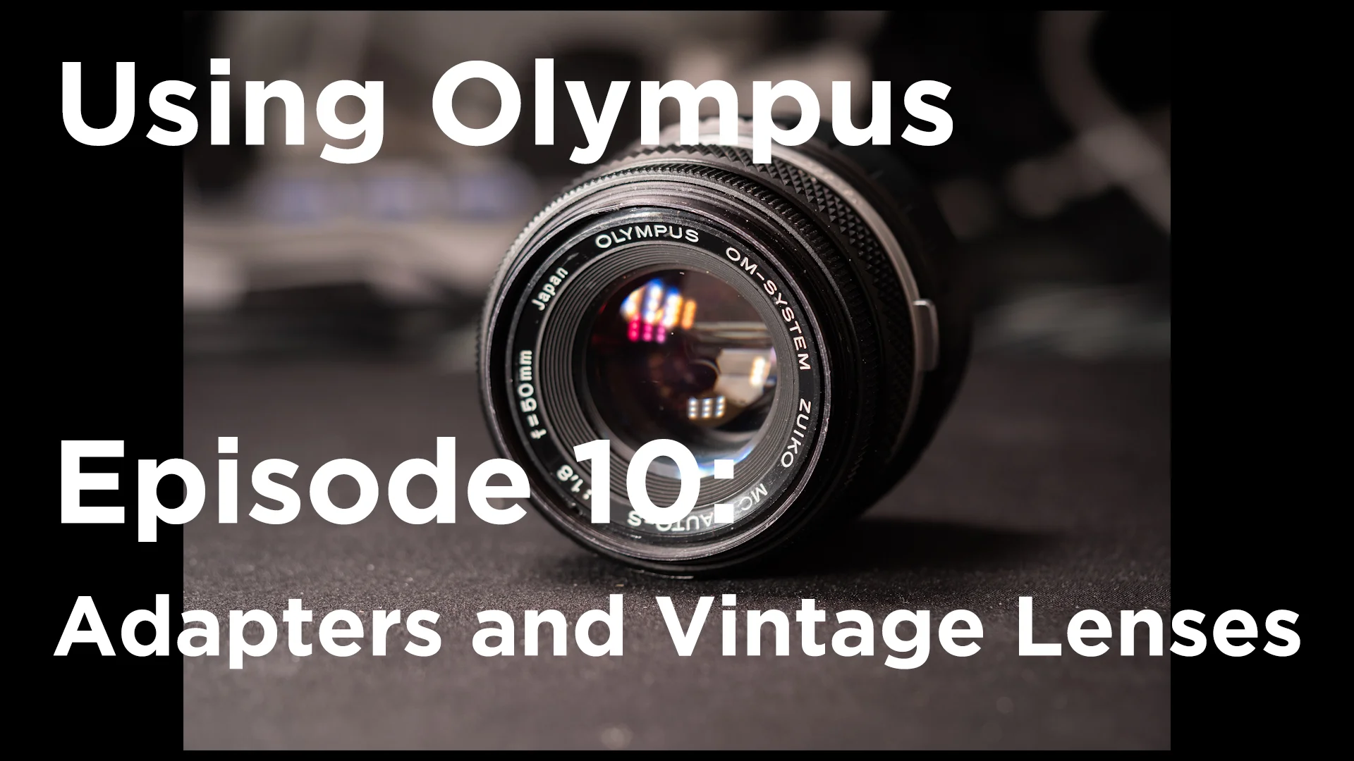 Tutorial – Using Olympus Episode 10: Adapters and Vintage lenses.