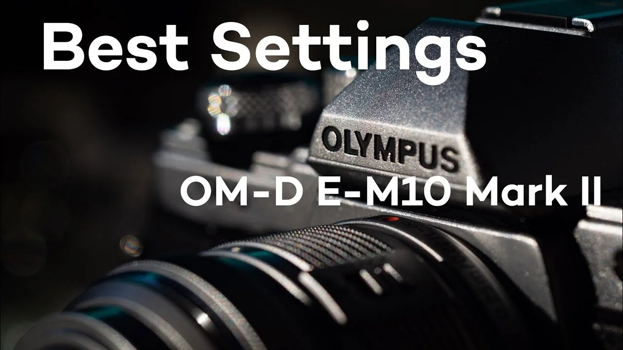 Best Settings for OM-D E-M10 Mark II